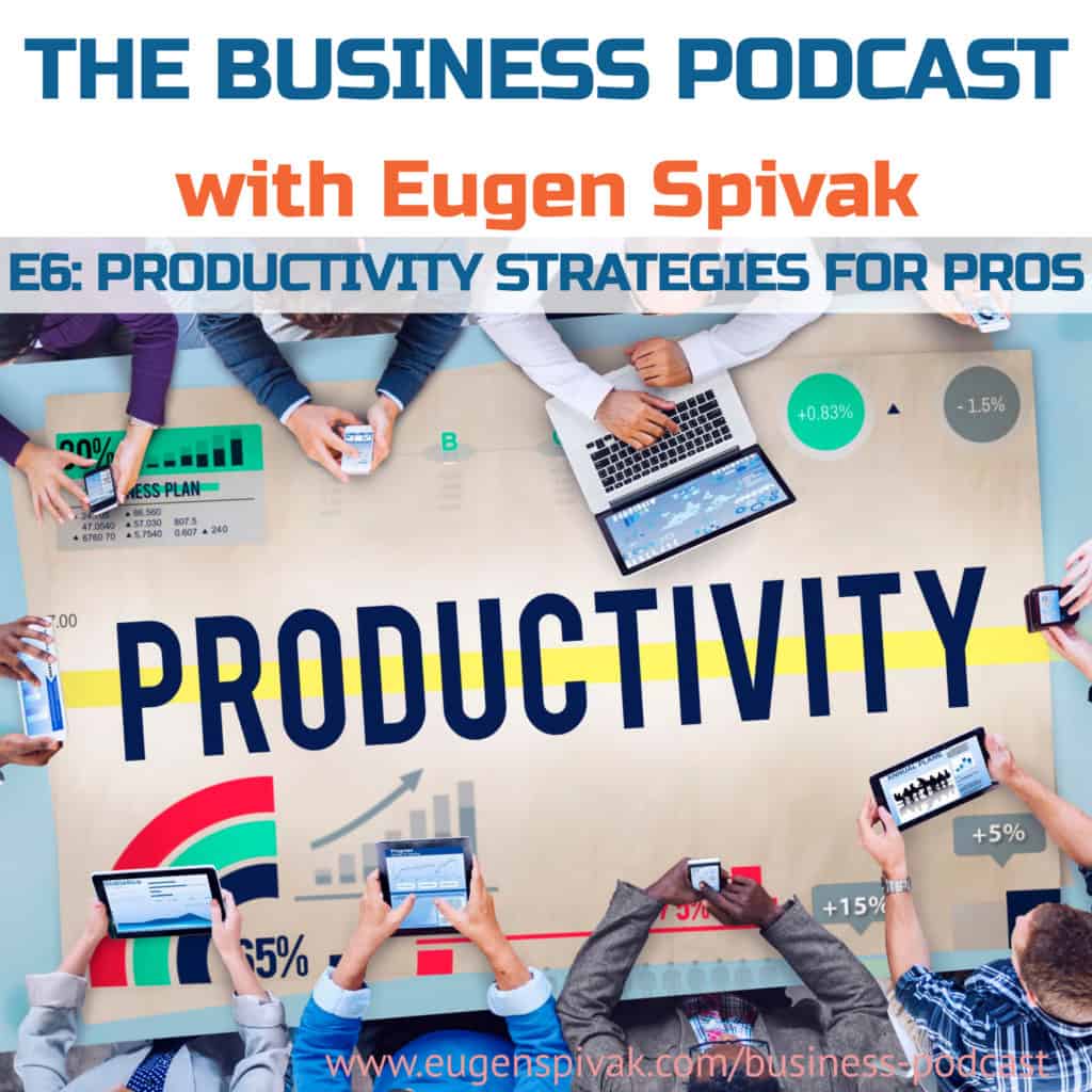 The Business Podcast with Eugen Spivak - Productivity Strategies for PROs The Business Podcast with Eugen Spivak - Productivity Strategies for PROs